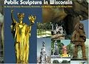 Public Sculpture in Wisconsin: An Atlas of Outdoor Monuments, Memorials, and Masterpieces in the Badger State