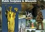 Public Sculpture in Wisconsin: An Atlas of Outdoor Monuments, Memorials, and Masterpieces in the Badger State