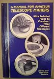 A Manual for Amateur Telescope Makers: With Detailed Plans to Construct Three Different Telescopes