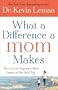 What a Difference a Mom Makes: The Indelible Imprint a Mom Leaves on Her Son's Life