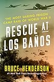Rescue at Los Ba&ntilde;os: The Most Daring Prison Camp Raid of World War II