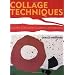 Collage Techniques: A Guide for Artists and Illustrators