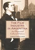 The Film Industry in Argentina: An Illustrated Cultural History