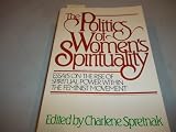 The Politics of Womens Spirituality. Essays on the Rise of Spiritual Power Within the Feminist Movement.