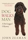 Dog Walks Man: A Six-Legged Odyssey Dog Walks Man: A Six-Legged Odyssey