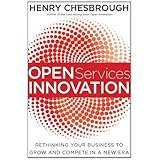 Open Services Innovation: Rethinking Your Business to Grow and Compete in a New Era