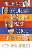 Helping Your Kids Make Good Choices: Guiding Your Kids in a World Full of Options. Encouraging Parents of All Ages and Stages.