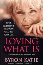 Loving What is: How Four Questions Can Change Your Life