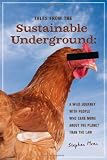 Tales From the Sustainable Underground: A Wild Journey with People Who Care More About the Planet Than the Law