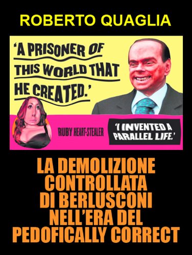 La demolizione controllata di Berlusconi nell'era del pedofically correct (Italian Edition)