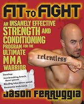 Fit to Fight: An Insanely Effective Strength and Conditioning Program for the Ultimate Warrior