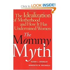 The Mommy Myth: The Mass Media and the Rise of the New Momism