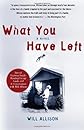 What You Have Left: A Novel
