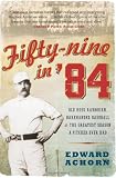 Fifty-nine in 84: Old Hoss Radbourn, Barehanded Baseball, and the Greatest Season a Pitcher Ever Had