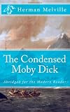 The Condensed Moby Dick: Abridged for the Modern Reader