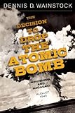 The Decision to Drop the Atomic Bomb: Hiroshima and Nagasaki: August 1945