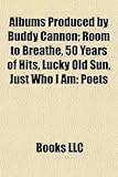 Albums Produced by Buddy Cannon: Room to Breathe, 50 Years of Hits, Lucky Old Sun, Just Who I Am: Poets & Pirates, No Shoes, No Shirt-