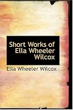 Short Works of Ella Wheeler Wilcox