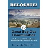 Relocate! 25 Great Bug Out Communities: Safe Places To Live If Bad Things Happen - Wonderful Places To Call Home If They Don't.