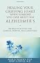 Healing Your Grieving Heart When Someone You Care About Has Alzheimer's: 100 Practical Ideas for Families, Friends, & Caregivers (Healing Your Grieving Heart Series Healing Your Grieving Hea)