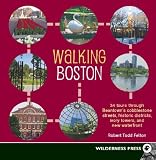 Walking Boston: 34 Tours Through Beantown's Cobblestone Streets, Historic Districts, Ivory Towers and New Waterfront