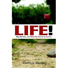 LIFE! Why We Exist... And What We Must Do to Survive