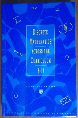 Discrete Mathematics Across the Curriculum, K-12: 1991 Yearbook (Yearbook (National Council of Teachers of Mathematics))