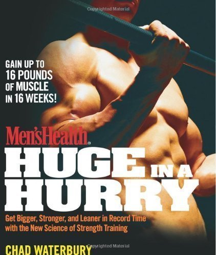 Men's Health Huge in a Hurry: Get Bigger, Stronger, and Leaner in Record Time with the New Science of Strength Training by Chad Waterbury (Dec 9 2008)