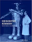 Die Roboter kommen - Bodo-Michael Baumunk, Joachim Kallinich, Johanna S&auml;nger