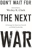 Don't wait for the next war : a strategy for American growth and global leadership