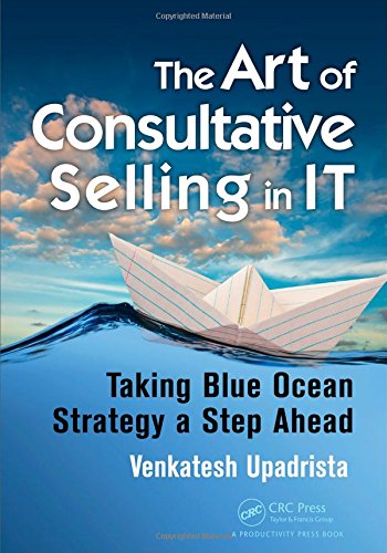 The Art of Consultative Selling in IT: Taking Blue Ocean Strategy a Step Ahead, by Venkatesh Upadrista