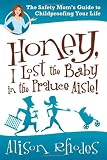 Honey, I Lost the Baby in the Produce Aisle!: The Safety Moms Guide to Childproofing Your Life