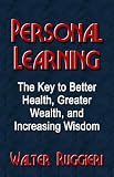PERSONAL LEARNING: The Key to Better Health, Greater Wealth, and Increasing Wisdom