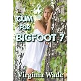 Cum For Bigfoot 7 (The Monster Sex Series)by Virginia Wade