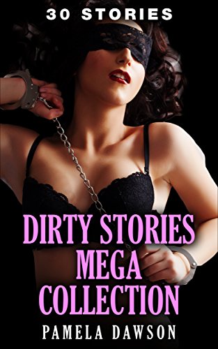 Romance: DIRTY STORIES MEGA COLLECTION (Bundles, Box Sets, Contemporary, Collections, Women's Fiction, Short Stories)