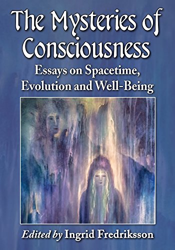 The Mysteries of Consciousness: Essays on Spacetime, Evolution and Well-Being