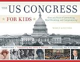 The US Congress for kids : over 200 years of lawmaking, deal-breaking, and compromising, with 21 activities