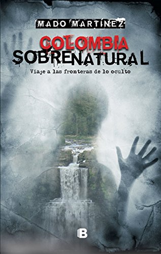 Colombia sobrenatural: Viaje a las fronteras de lo oculto (Spanish Edition), by Mado Martínez