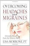Overcoming Headaches and Migraines: Clinically Proven Cure for Chronic Pain