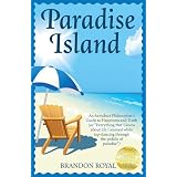 Paradise Island: An Armchair Philosopher's Guide to Happiness and Truth (or "Everything that I know about life I learned while tap-dancing through the ... Fable on How to Keep Your Dreams Alivedi Brandon Royal