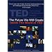 The Future We Will Create: Inside the World of TED