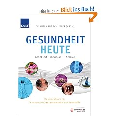 Gesundheit heute: Krankheit - Diagnose - Therapie. Das Handbuch f�r Schulmedizin, Naturheilkunde und Selbsthilfe