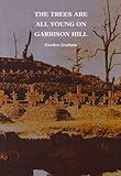 The trees are all young on Garrison Hill : an exploration of war and memory