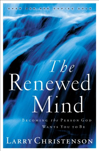 The Renewed Mind: Becoming the Person God Wants You to Be, by Larry Christenson The Renewed Mind: Becoming the Person God Wants You to Be, by Larry Christenson