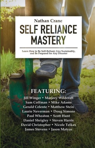 Self Reliance Mastery: Learn How to Be Self-Reliant, Live Sustainably, and Be Prepared for Any Disaster, by Nathan Crane