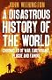 A Disastrous History of the World: Chronicles of War, Earthquake, Plague and Flood