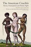 The American crucible : slavery, emancipation and human rights