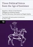 Three Political Voices from the Age of Justinian: Agapetus - Advice to the Emperor, Dialogue on Political Science, Paul the Silentiary - Description of Hagia Sophia (Translated Texts for Historians)