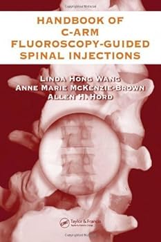 the handbook of c-arm fluoroscopy-guided spinal injections - linda hong wang m.d. ph.d.. anne marie mckenzie-brown m.d. and allen hord m.d. the handbook of c-arm fluoroscopy-guided spinal injections - linda hong wang m.d. ph.d.. anne marie mckenzie-brown m.d. and allen hord m.d.