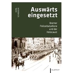 Polizeibataillone aus Bremen: Ein Beitrag zur Bremer Polizeigeschichte von 1918 bis nach 1945: Bremer Polizeibataillone und der Holocaust